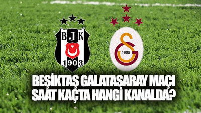 Beşiktaş Galatasaray maçı ne zaman, saat kaçta, hangi kanalda?