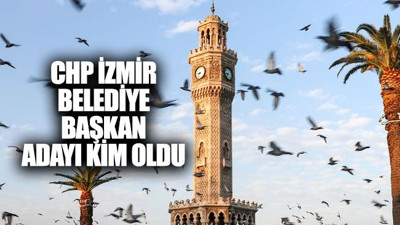 CHP İzmir belediye başkan adayı kim oldu?