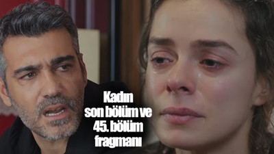 Kadın son bölüm ve 45. bölüm fragmanı