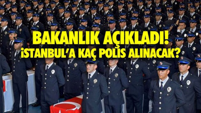 Bakanlıktan açıklama geldi! İstanbul’a kaç polis alımı yapılacak?