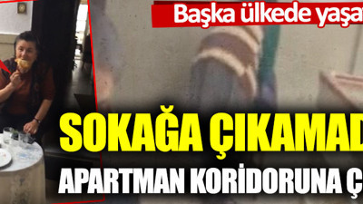 Sokağa çıkamadılar apartman koridoruna çıktılar