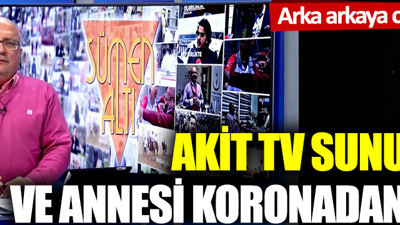 Akit TV sunucusu Süleyman Usta ve annesi koronaya yenildi