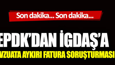 EPDK'dan İGDAŞ'a mevzuata aykırı fatura soruşturması