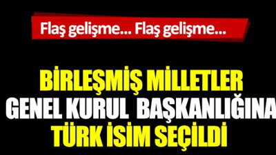 Flaş gelişme! Birleşmiş Milletler Genel Kurul Başkanlığına Türk isim seçildi
