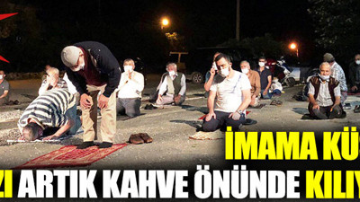 İmama küstüler, namazı artık kahve önünde kılıyorlar