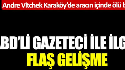 Andre Vltchek Karaköy'de aracın içinde ölü bulunmuştu! ABD'li gazeteci ile ilgili flaş gelişme! Görüntüleri ortaya çıktı