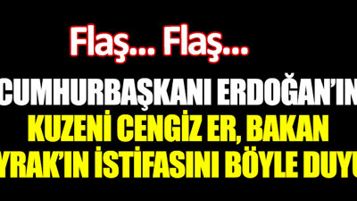 Cumhurbaşkanı Erdoğan'ın yeğeni Cengiz Er, Bakan Albayrak'ın istifa haberini böyle duyurdu