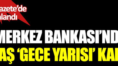 Merkez Bankası'ndan gece yarısı çıkan zorunlu karşılık kararı