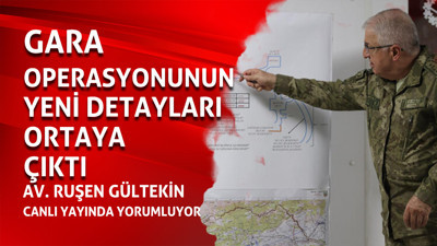 Gara operasyonun yeni detayları ortaya çıktı! Av. Dr. Ruşen Gültekin yorumluyor