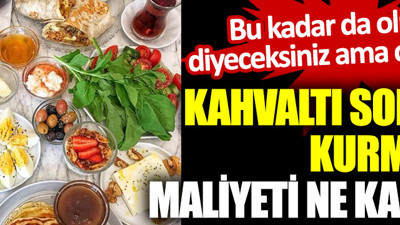 Kahvaltı sofrası kurmanın maliyeti ne kadar? ''Bu kadar da olmaz'' diyeceksiniz ama o kadar!