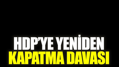 HDP’ye yeniden kapatma davası açıldı