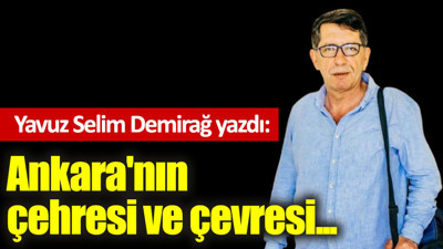 Ankara'nın çehresi ve çevresi...