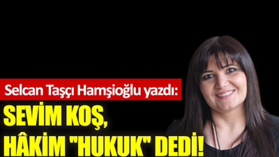 Sevim koş, hâkim ''hukuk'' dedi!