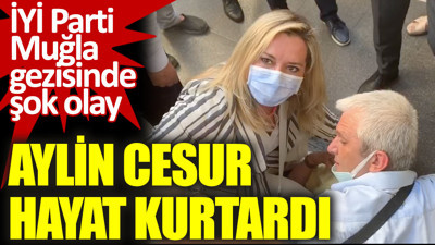 İYİ Parti Muğla gezisinde şok olay: Isparta Milletvekili Aylin Cesur hayat kurtardı