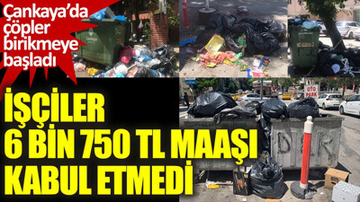 İşçiler, 6 bin 750 TL maaşı kabul etmedi! Çankaya'da çöpler birikmeye başladı
