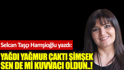 Yağdı yağmur çaktı şimşek sen de mi kuvvacı oldun..!