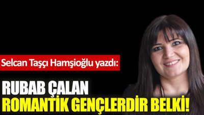 Rubab çalan romantik gençlerdir belki!