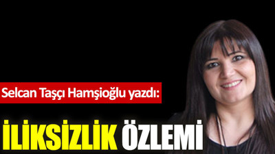 İliksizlik özlemi