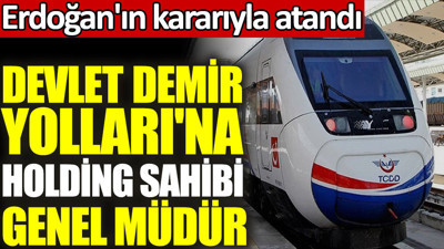 Devlet Demir Yolları'na holding sahibi genel müdür