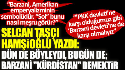 Dün de böyleydi, bugün de; Barzani ''Kürdistan'' demektir