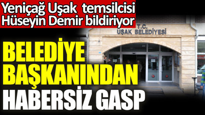 Belediye başkanından habersiz gasp