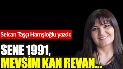 Sene 1991, mevsim kan revan…