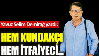Hem kundakçı hem itfaiyeci...