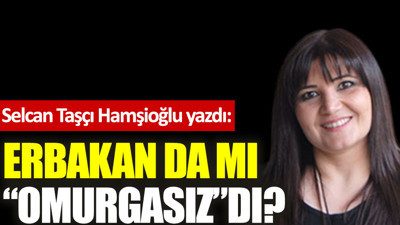 Erbakan da mı ''omurgasız''dı?