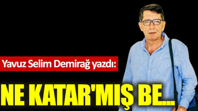 Ne Katar'mış be...