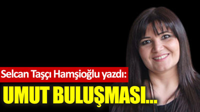 Umut buluşması…