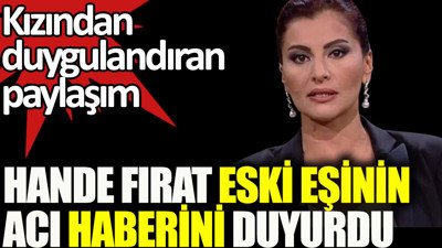 Hande Fırat eski eşinin acı haberini böyle duyurdu: Ani bir kalp kriziyle kaybettik...