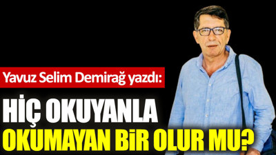 Hiç okuyanla okumayan bir olur mu?