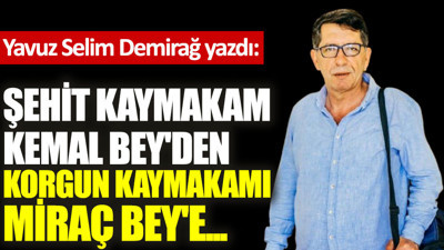 Şehit Kaymakam Kemal Bey'den Korgun Kaymakamı Miraç Bey'e...