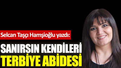 Sanırsın kendileri terbiye abidesi