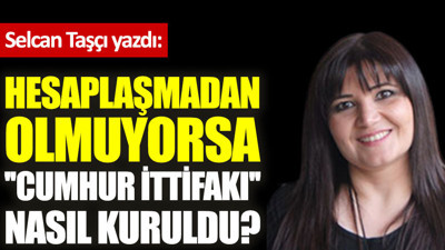 Hesaplaşmadan olmuyorsa ''Cumhur İttifakı'' nasıl kuruldu?