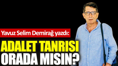 Adalet tanrısı orada mısın?
