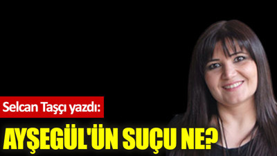 Ayşegül'ün suçu ne?