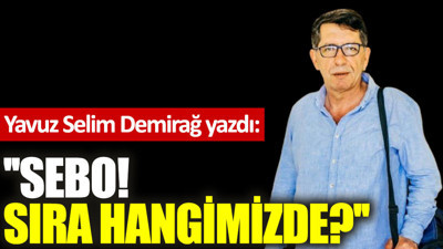 ''Sebo! Sıra hangimizde?''