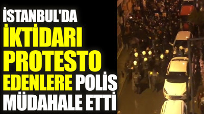 İstanbul'da iktidarı protesto edenlere polis müdahale etti