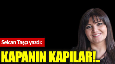 Kapanın kapılar!..