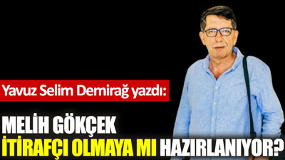 Melih Gökçek itirafçı olmaya mı hazırlanıyor?