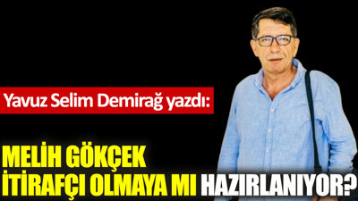 Melih Gökçek itirafçı olmaya mı hazırlanıyor?