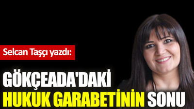 Gökçeada'daki hukuk garabetinin sonu