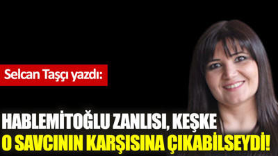 Hablemitoğlu zanlısı, keşke o savcının karşısına çıkabilseydi!