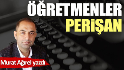 Öğretmenler perişan