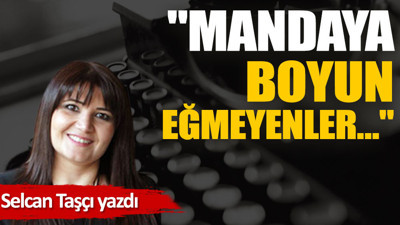 ''Mandaya boyun eğmeyenler…''