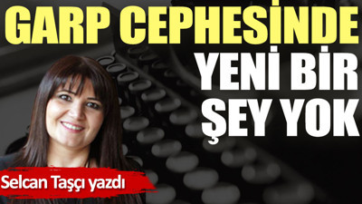 Garp cephesinde yeni bir şey yok