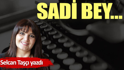 Sadi Bey…