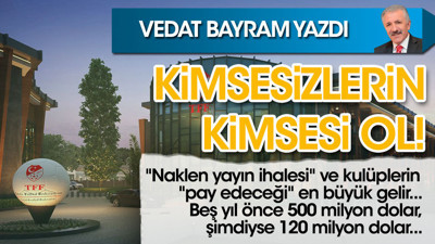 Vedat Bayram yazdı. Kimsesizlerin kimsesi ol!..