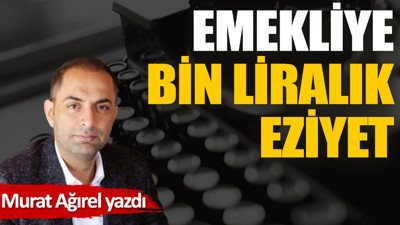 Emekliye bin liralık eziyet